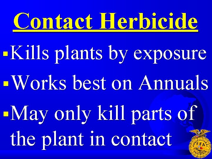 Contact Herbicide § Kills plants by exposure § Works best on Annuals § May