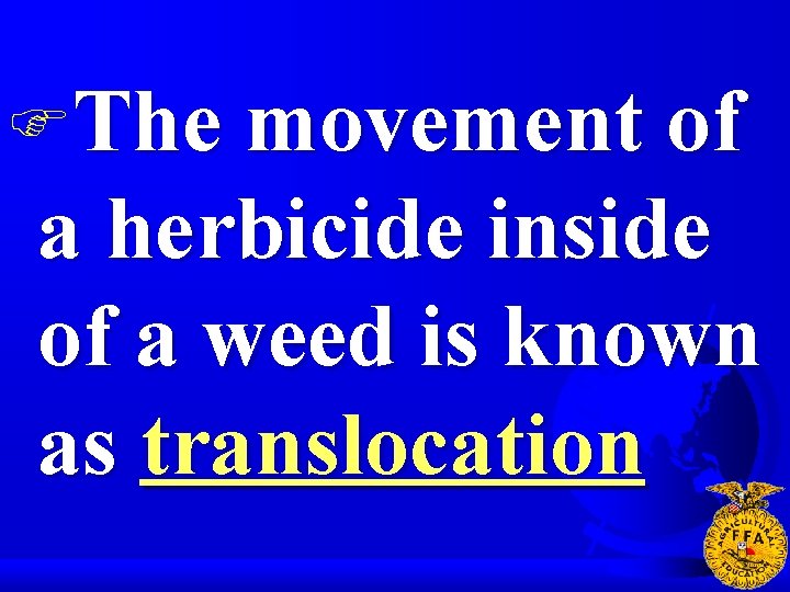 FThe movement of a herbicide inside of a weed is known as translocation 