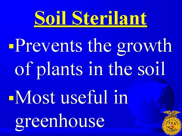 Soil Sterilant §Prevents the growth of plants in the soil §Most useful in greenhouse