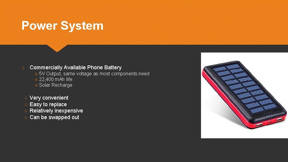 Power System ○ Commercially Available Phone Battery ○ 5 V Output, same voltage as