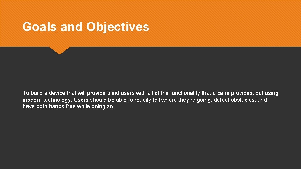 Goals and Objectives To build a device that will provide blind users with all