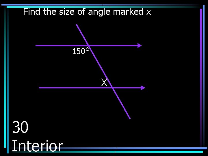 Find the size of angle marked x 150° X 30 Interior 