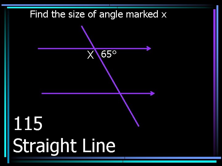 Find the size of angle marked x X 65° 115 Straight Line 