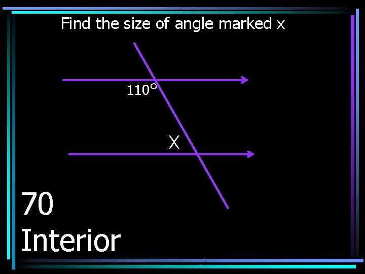 Find the size of angle marked x 110° X 70 Interior 