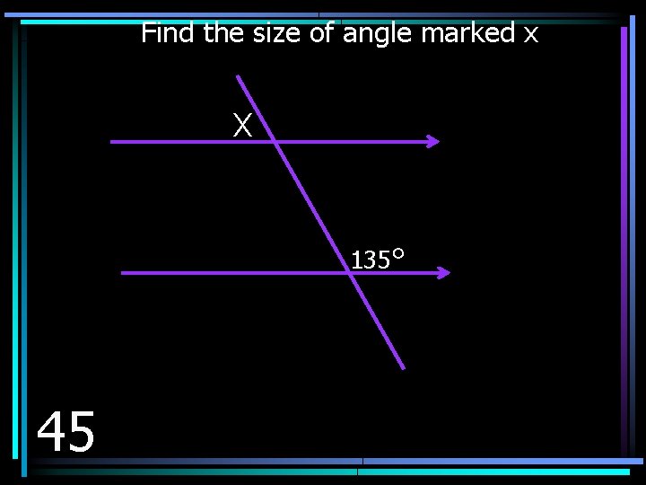 Find the size of angle marked x X 135° 45 