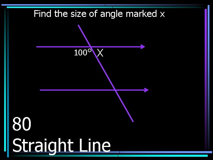 Find the size of angle marked x 100° X 80 Straight Line 