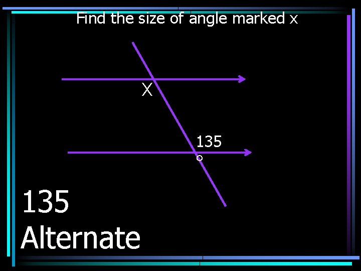 Find the size of angle marked x X 135 ° 135 Alternate 