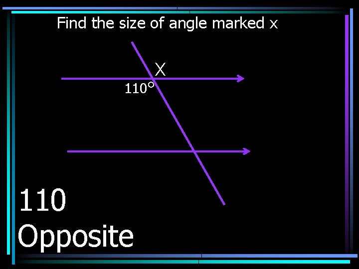 Find the size of angle marked x 110° 110 Opposite X 