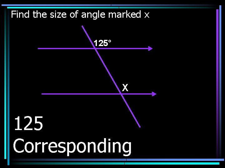 Find the size of angle marked x 125° X 125 Corresponding 