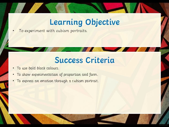 Learning Objective • To experiment with cubism portraits. Success Criteria • To use bold