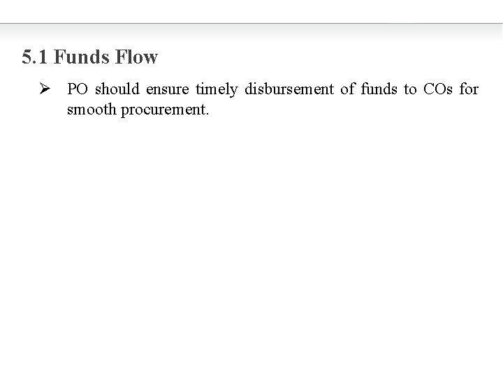 5. 1 Funds Flow Ø PO should ensure timely disbursement of funds to COs
