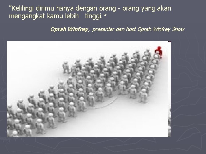 ”Kelilingi dirimu hanya dengan orang - orang yang akan mengangkat kamu lebih tinggi. ” ”Kelilingi dirimu hanya dengan orang - orang yang akan mengangkat kamu lebih tinggi. ”