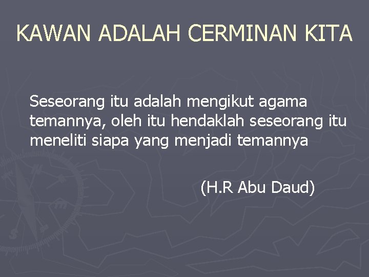 KAWAN ADALAH CERMINAN KITA Seseorang itu adalah mengikut agama temannya, oleh itu hendaklah seseorang KAWAN ADALAH CERMINAN KITA Seseorang itu adalah mengikut agama temannya, oleh itu hendaklah seseorang