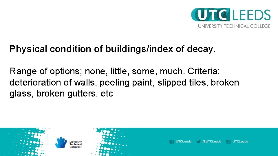 Physical condition of buildings/index of decay. Range of options; none, little, some, much. Criteria:
