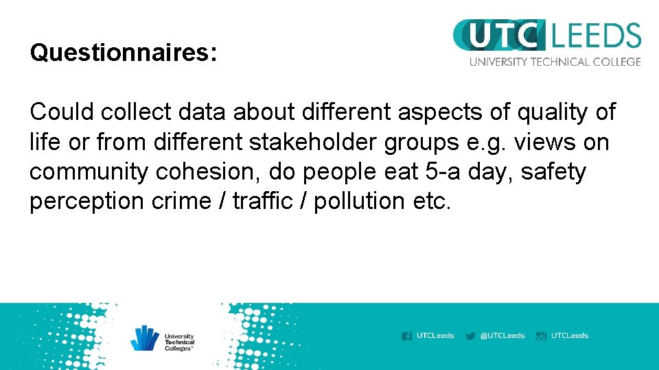 Questionnaires: Could collect data about different aspects of quality of life or from different