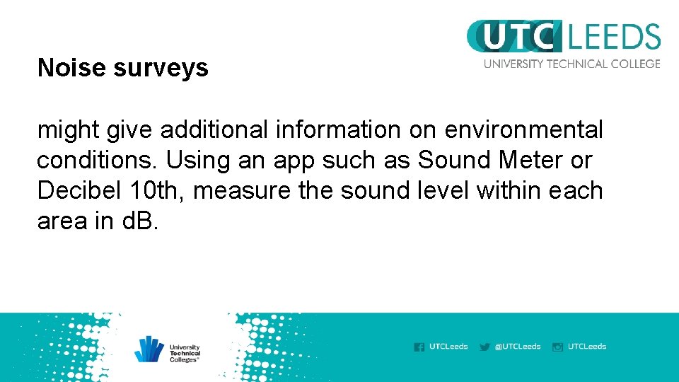 Noise surveys might give additional information on environmental conditions. Using an app such as