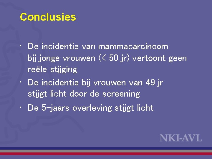 Conclusies • De incidentie van mammacarcinoom bij jonge vrouwen (< 50 jr) vertoont geen