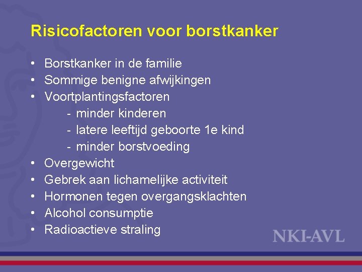 Risicofactoren voor borstkanker • Borstkanker in de familie • Sommige benigne afwijkingen • Voortplantingsfactoren