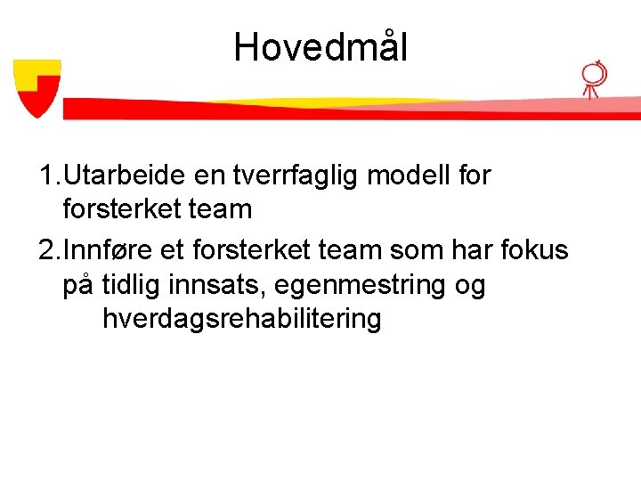 Hovedmål 1. Utarbeide en tverrfaglig modell forsterket team 2. Innføre et forsterket team som