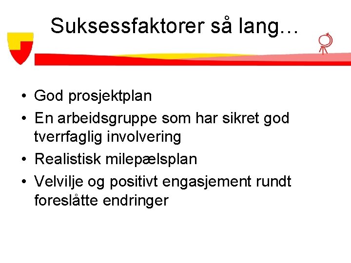 Suksessfaktorer så lang… • God prosjektplan • En arbeidsgruppe som har sikret god tverrfaglig