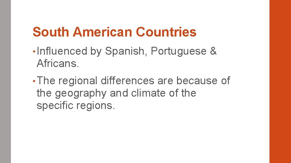South American Countries • Influenced by Spanish, Portuguese & Africans. • The regional differences
