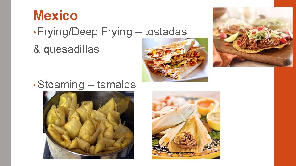 Mexico • Frying/Deep Frying – tostadas & quesadillas • Steaming – tamales 