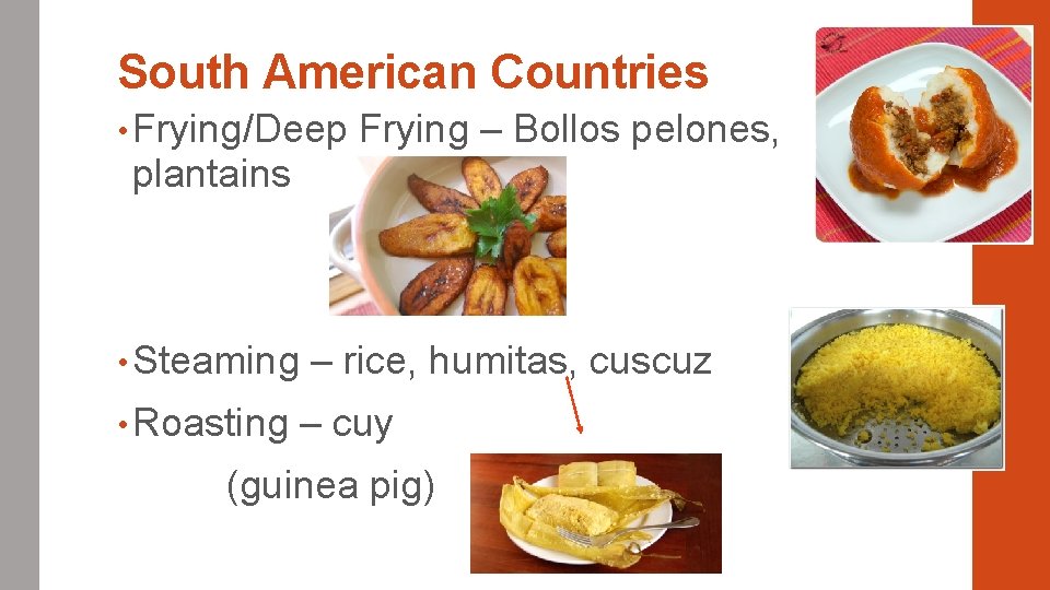 South American Countries • Frying/Deep Frying – Bollos pelones, plantains • Steaming • Roasting