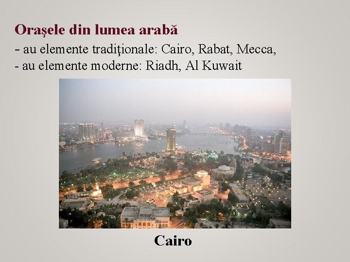 Oraşele din lumea arabă - au elemente tradiţionale: Cairo, Rabat, Mecca, - au elemente