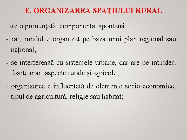 E. ORGANIZAREA SPAŢIULUI RURAL - are o pronunţată componenta spontană; - rar, ruralul e
