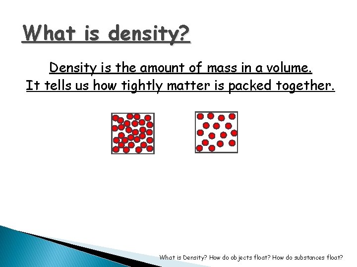 What is density? Density is the amount of mass in a volume. It tells