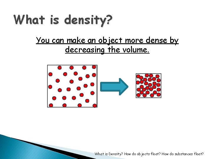 What is density? You can make an object more dense by decreasing the volume.