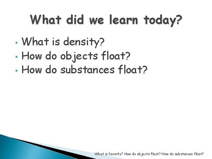 What did we learn today? • • • What is density? How do objects