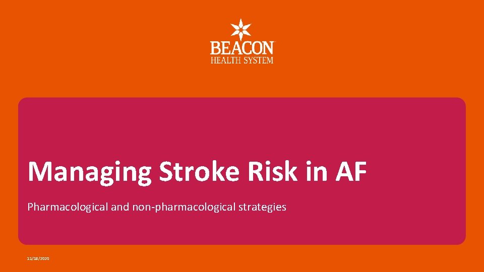 Managing Stroke Risk in AF Pharmacological and non-pharmacological strategies 11/18/2020 