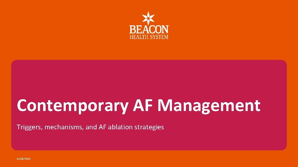 Contemporary AF Management Triggers, mechanisms, and AF ablation strategies 11/18/2020 