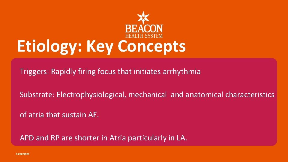 Etiology: Key Concepts Triggers: Rapidly firing focus that initiates arrhythmia Substrate: Electrophysiological, mechanical and
