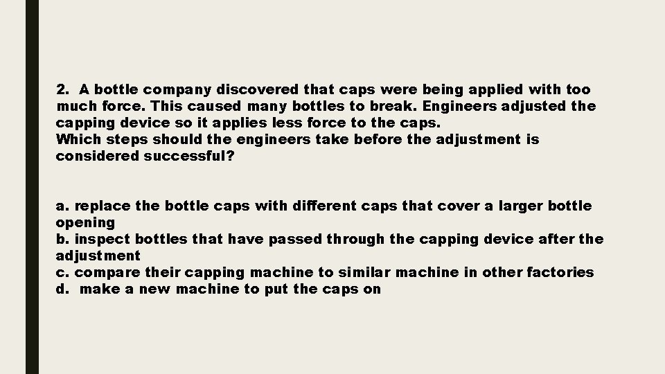 2. A bottle company discovered that caps were being applied with too much force.