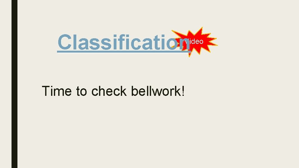 Classification Video Time to check bellwork! 