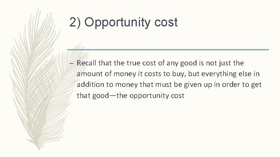 2) Opportunity cost – Recall that the true cost of any good is not