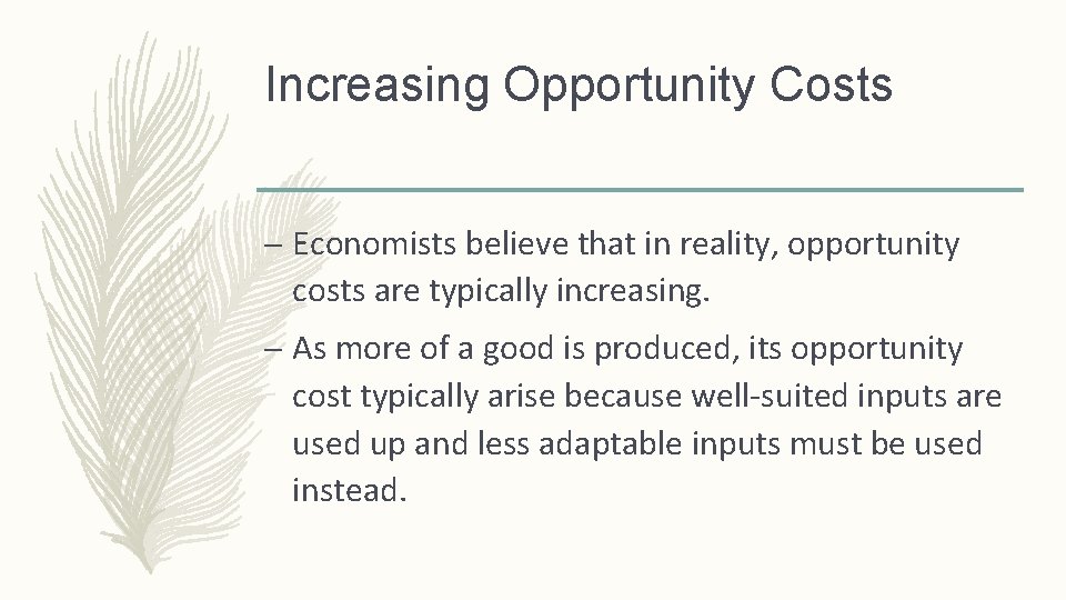Increasing Opportunity Costs – Economists believe that in reality, opportunity costs are typically increasing.