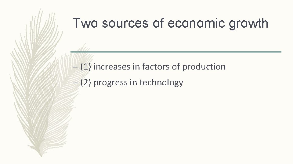 Two sources of economic growth – (1) increases in factors of production – (2)