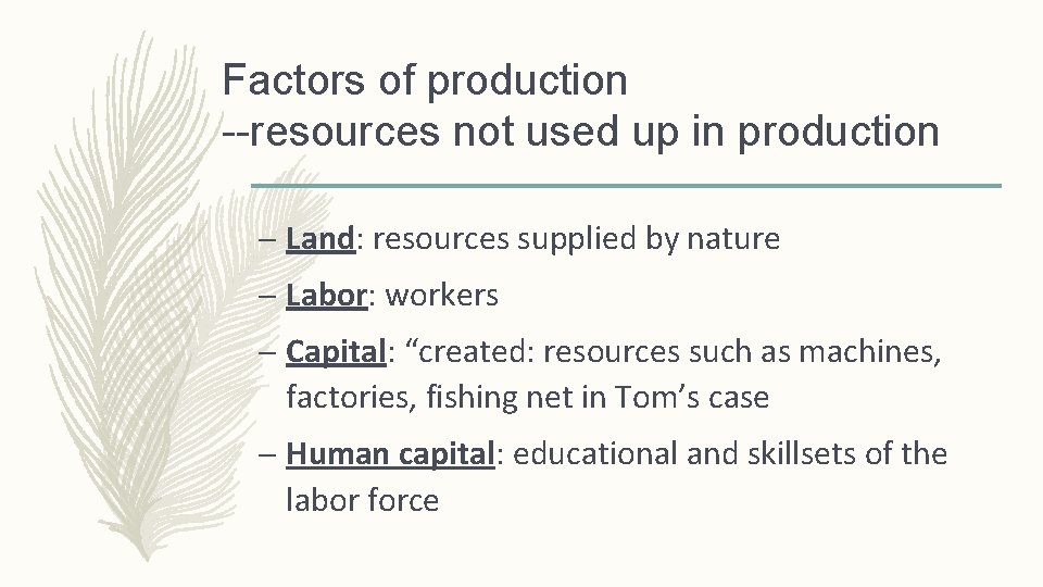 Factors of production --resources not used up in production – Land: resources supplied by