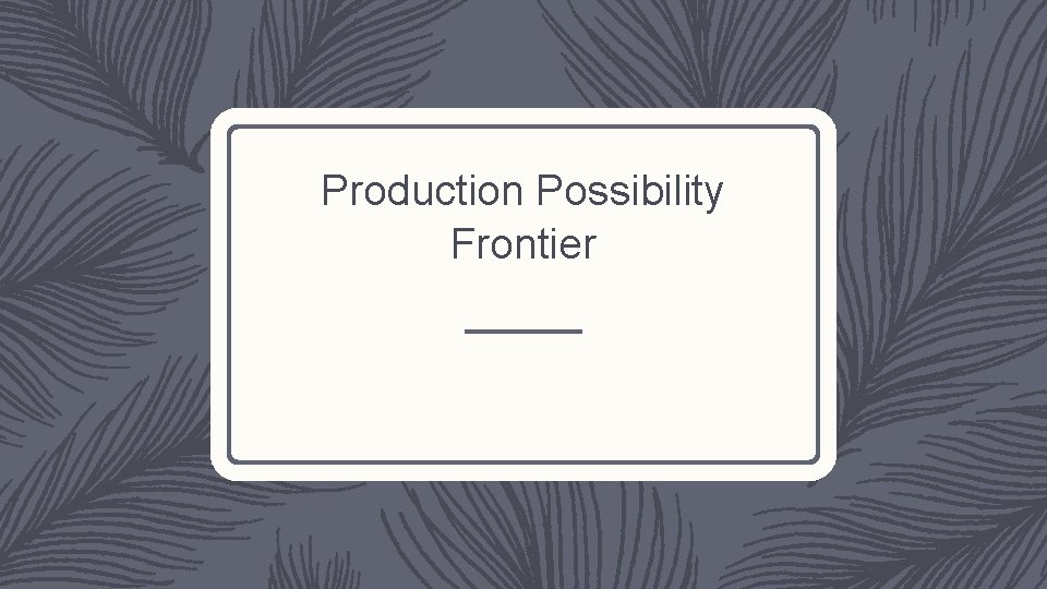 Production Possibility Frontier 