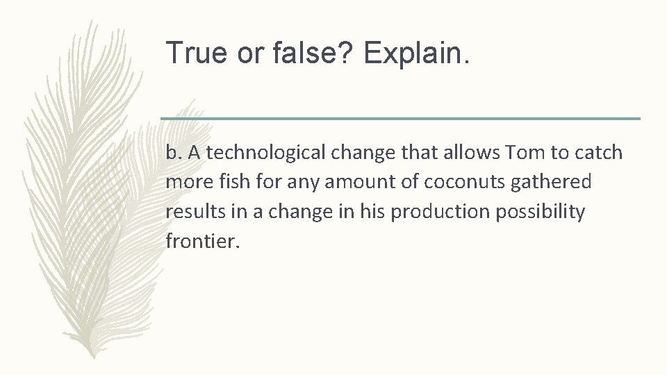 True or false? Explain. b. A technological change that allows Tom to catch more
