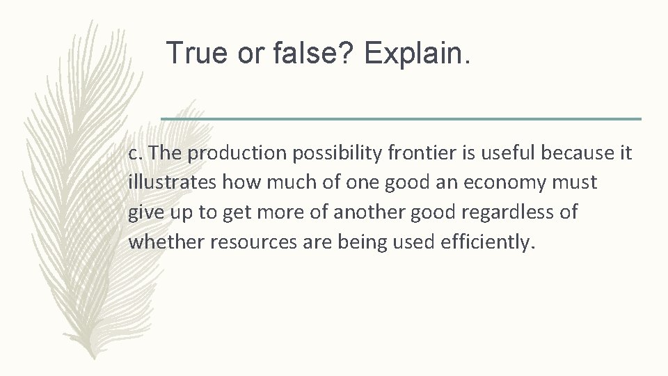 True or false? Explain. c. The production possibility frontier is useful because it illustrates