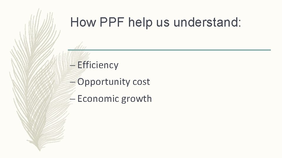 How PPF help us understand: – Efficiency – Opportunity cost – Economic growth 