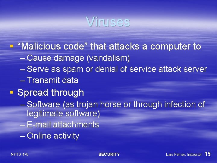 Viruses § “Malicious code” that attacks a computer to – Cause damage (vandalism) –