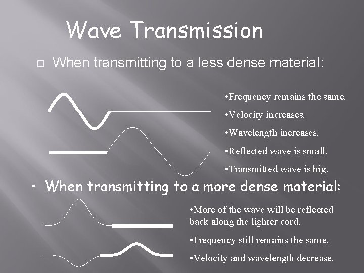 Wave Transmission When transmitting to a less dense material: • Frequency remains the same.