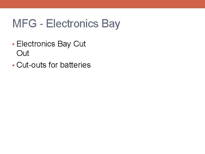MFG - Electronics Bay • Electronics Bay Cut Out • Cut-outs for batteries 