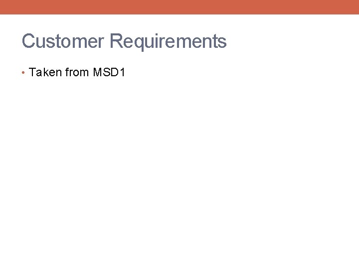 Customer Requirements • Taken from MSD 1 