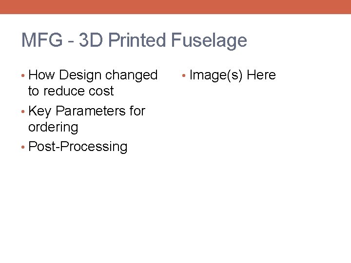 MFG - 3 D Printed Fuselage • How Design changed to reduce cost •